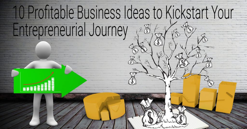 10 Profitable Business Ideas to Kickstart Your Entrepreneurial Journey
