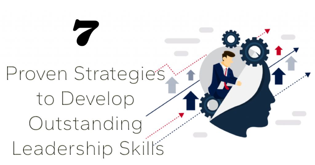 7 Proven Strategies to Develop Outstanding Leadership Skills
