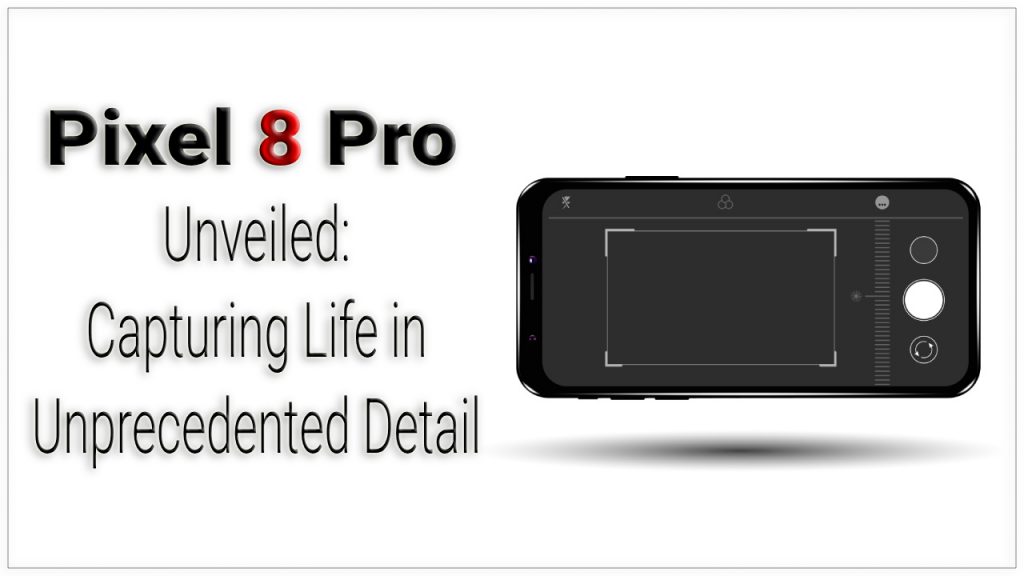 Pixel 8 Pro Camera System - Unmatched Quality for Mobile Photography